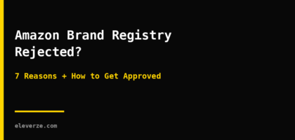 amazon brand registry rejected - 7 rejection reasons and how to get approved
